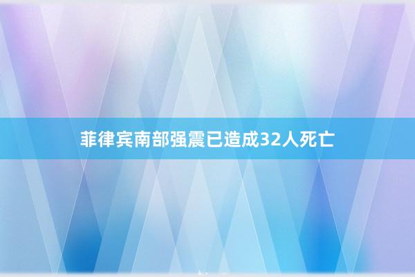 菲律宾南部强震已造成32人死亡