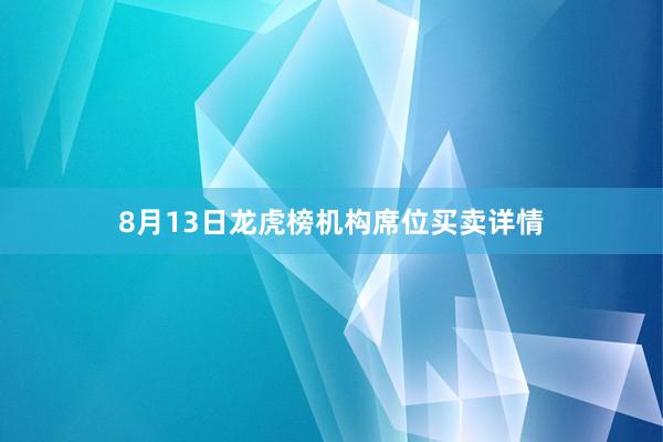 8月13日龙虎榜机构席位买卖详情