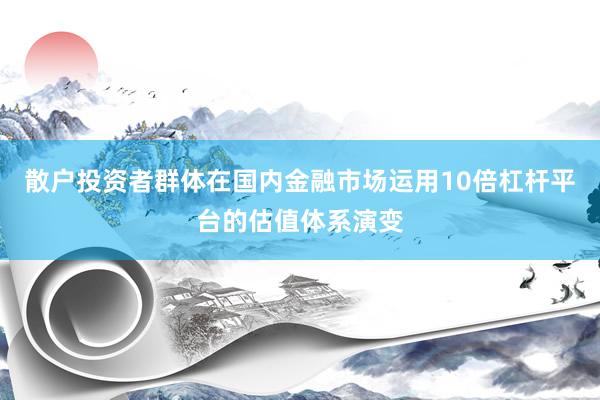 散户投资者群体在国内金融市场运用10倍杠杆平台的估值体系演变