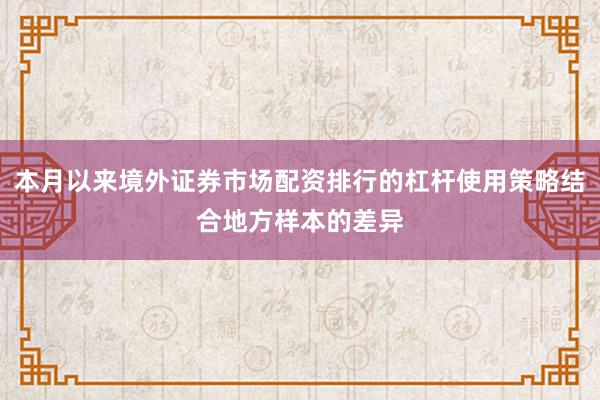 本月以来境外证券市场配资排行的杠杆使用策略结合地方样本的差异