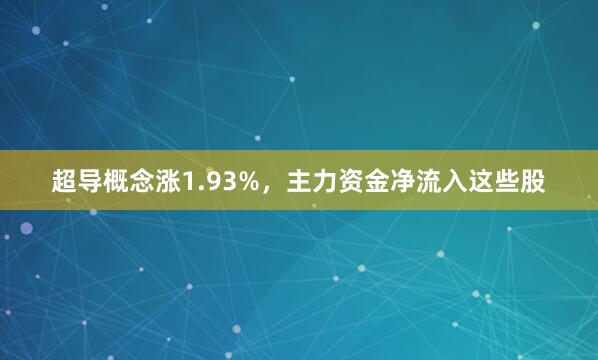 超导概念涨1.93%，主力资金净流入这些股