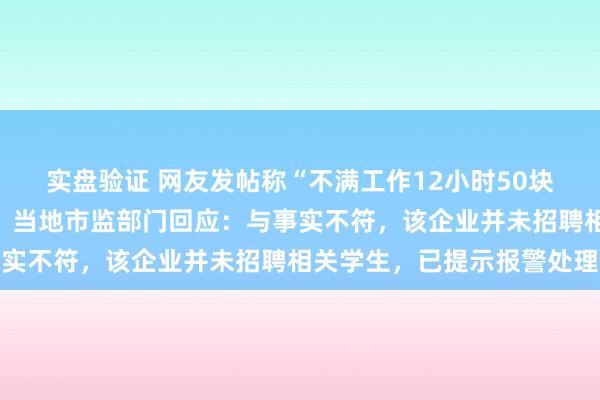 实盘验证 网友发帖称“不满工作12小时50块钱，往鲜花饼里吐痰”，当地市监部门回应：与事实不符，该企业并未招聘相关学生，已提示报警处理